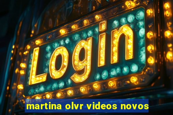 martina olvr videos novos